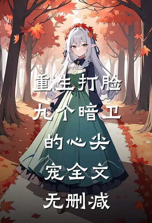 重生打脸九个暗卫的心尖宠全文无删减