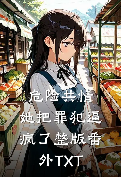 危险共情：她把罪犯逼疯了整版番外TXT