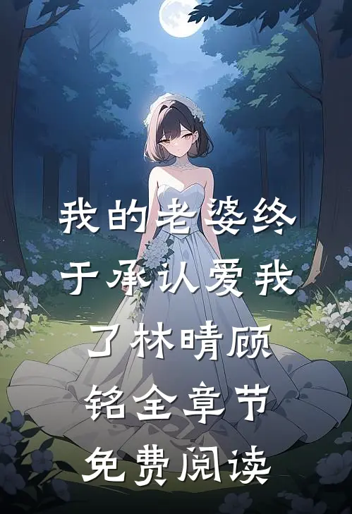 我的老婆终于承认爱我了林晴顾铭全章节免费阅读