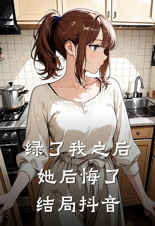 绿了我之后她后悔了结局抖音