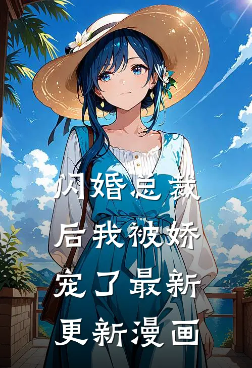 闪婚总裁后我被娇宠了最新更新漫画
