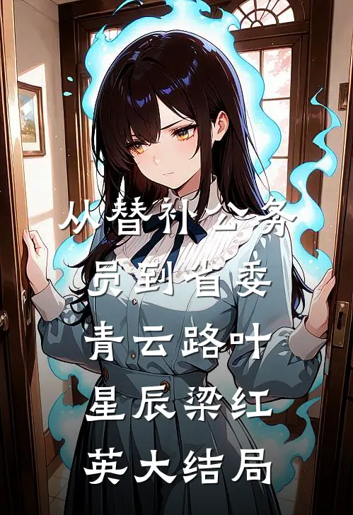 从替补公务员到省委青云路叶星辰梁红英大结局