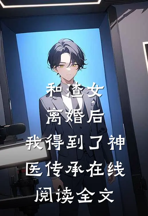和渣女离婚后,我得到了神医传承在线阅读全文