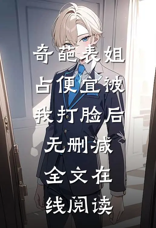 奇葩表姐占便宜被我打脸后无删减全文在线阅读