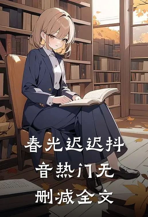 春光迟迟抖音热门无删减全文