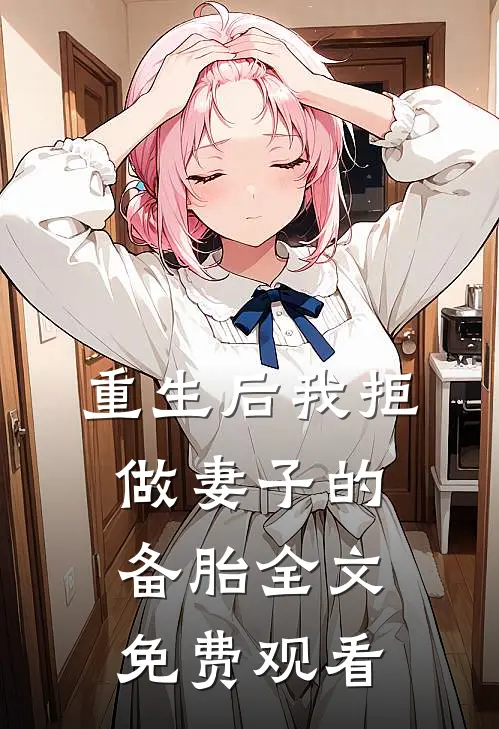 重生后我拒做妻子的备胎全文免费观看