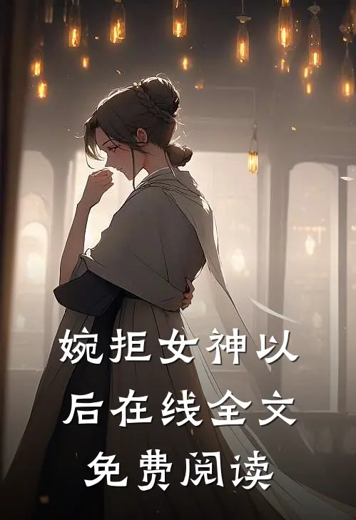 婉拒女神以后在线全文免费阅读