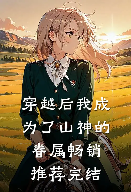 穿越后我成为了山神的眷属畅销推荐完结