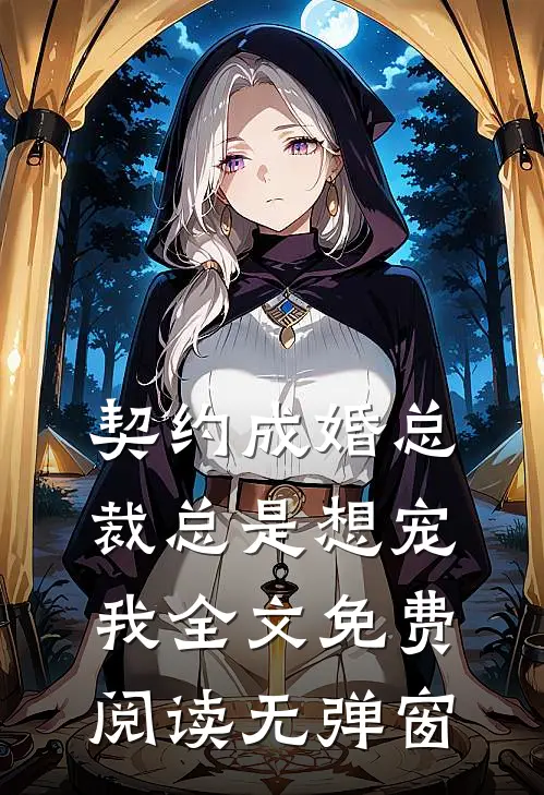 契约成婚总裁总是想宠我全文免费阅读无弹窗