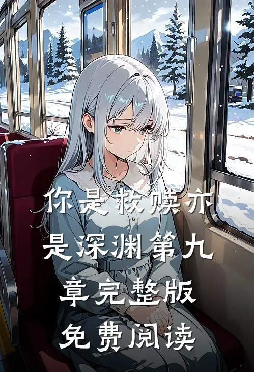 你是救赎亦是深渊第九章完整版免费阅读