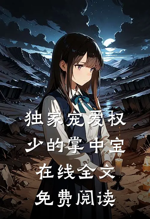 独家宠爱权少的掌中宝在线全文免费阅读