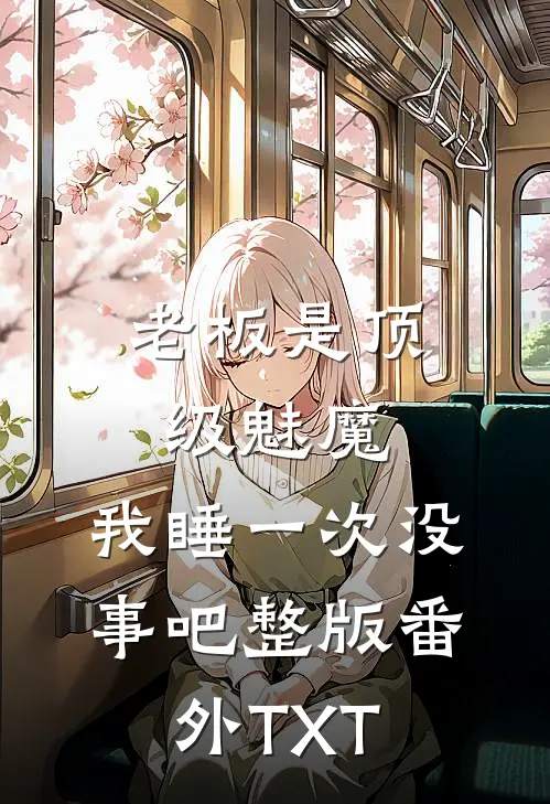 老板是顶级魅魔，我睡一次没事吧整版番外TXT