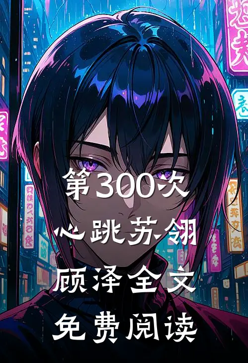 第300次心跳苏翎顾泽全文免费阅读