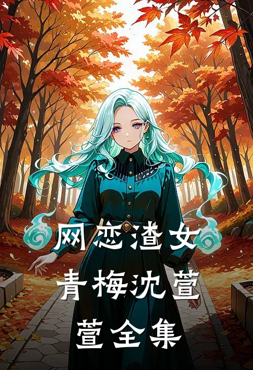 网恋渣女青梅沈萱萱全集