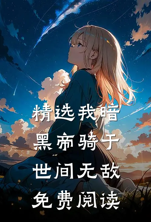 精选我暗黑帝骑于世间无敌免费阅读