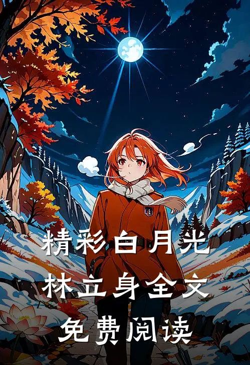 精彩白月光林立身全文免费阅读