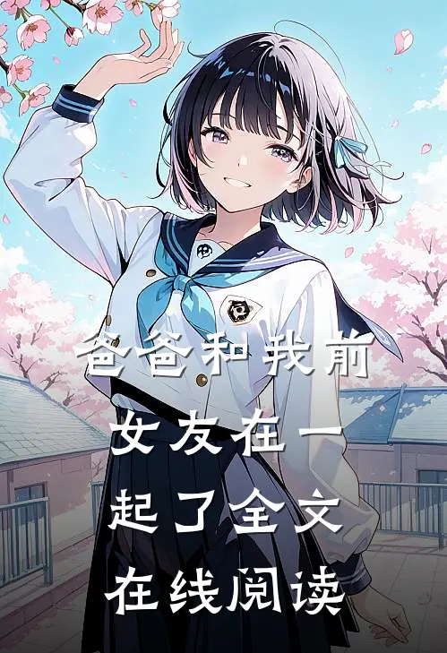 爸爸和我前女友在一起了全文在线阅读