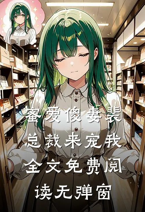 蜜爱傻妻裴总裁来宠我全文免费阅读无弹窗