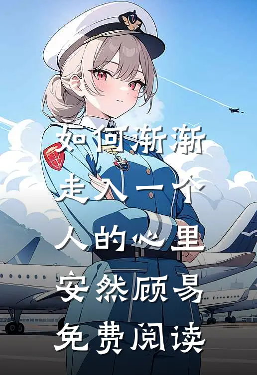如何渐渐走入一个人的心里安然顾易免费阅读