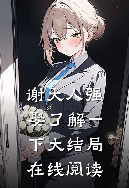 谢大人强娶了解一下大结局在线阅读