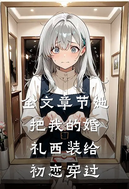 全文章节她把我的婚礼西装给初恋穿过