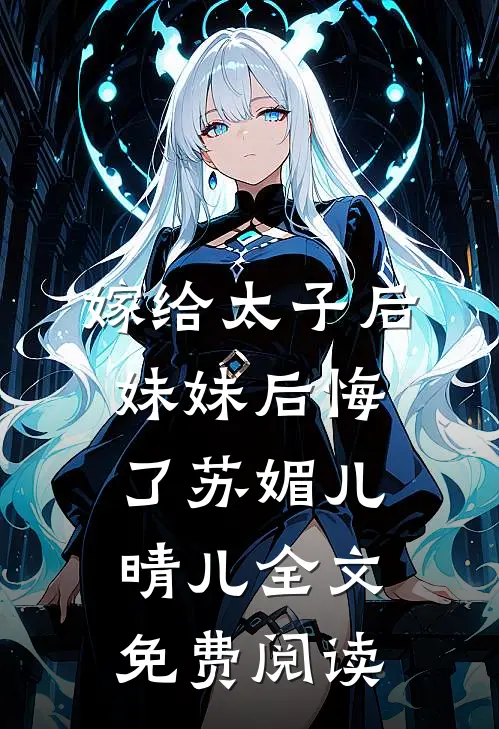 嫁给太子后妹妹后悔了苏媚儿晴儿全文免费阅读