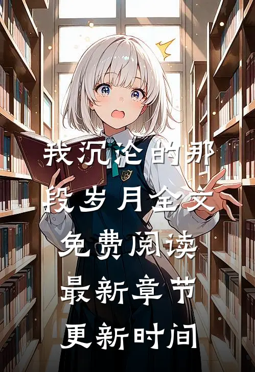 我沉沦的那段岁月全文免费阅读最新章节更新时间