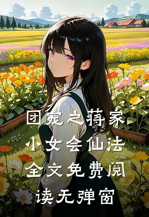 团宠之蒋家小女会仙法全文免费阅读无弹窗