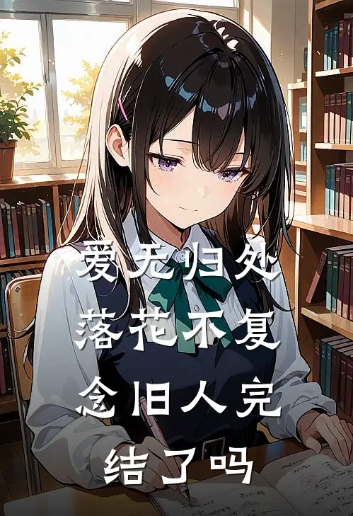 爱无归处，落花不复念旧人完结了吗