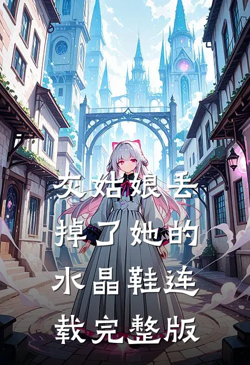 灰姑娘丢掉了她的水晶鞋连载完整版