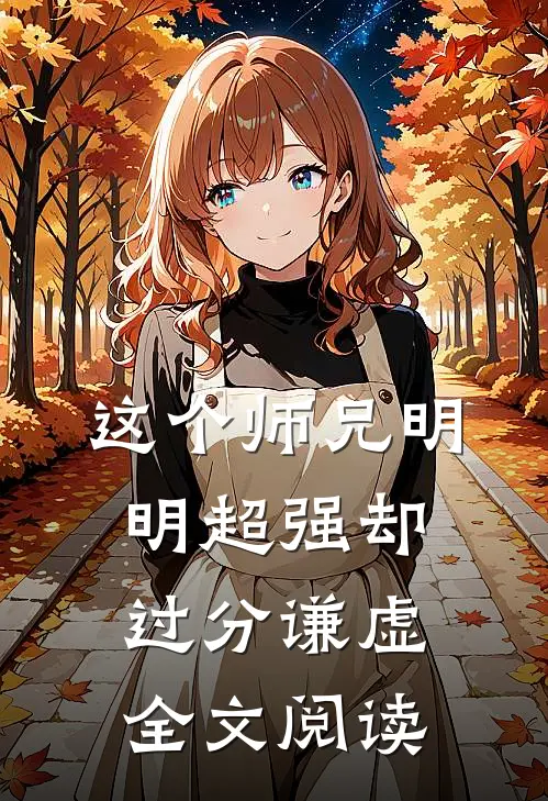 这个师兄明明超强却过分谦虚全文阅读