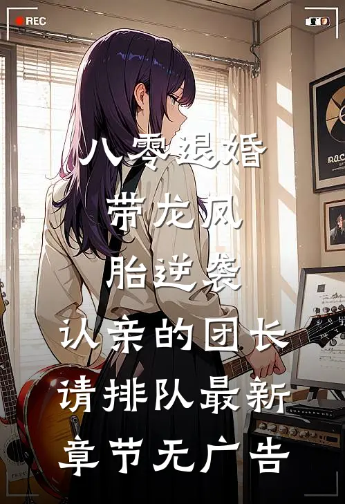 八零退婚：带龙凤胎逆袭，认亲的团长请排队最新章节无广告