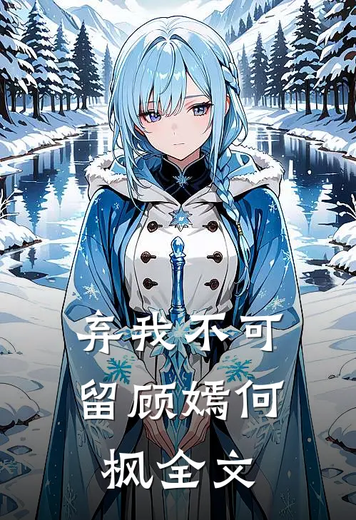 弃我不可留顾嫣何枫全文