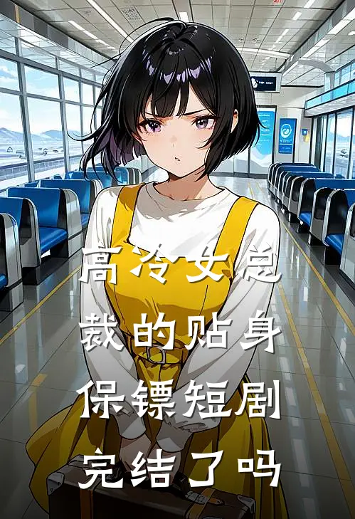 高冷女总裁的贴身保镖短剧完结了吗