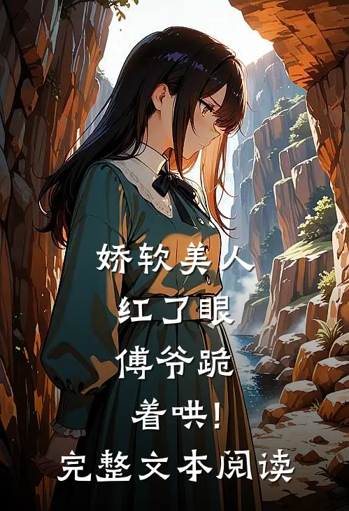 娇软美人红了眼,傅爷跪着哄!完整文本阅读
