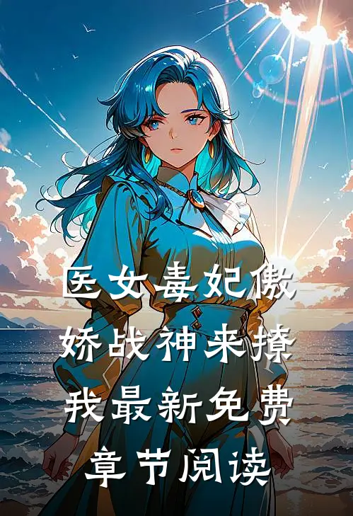 医女毒妃傲娇战神来撩我最新免费章节阅读