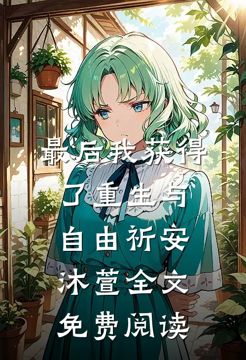 最后我获得了重生与自由祈安沐萱全文免费阅读