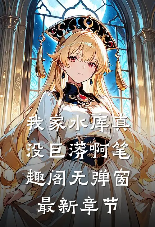 我家水库真没巨蟒啊笔趣阁无弹窗最新章节