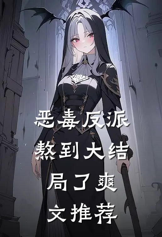 恶毒反派熬到大结局了爽文推荐