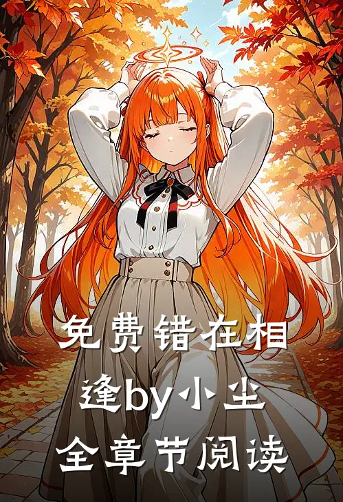 免费错在相逢by小尘全章节阅读