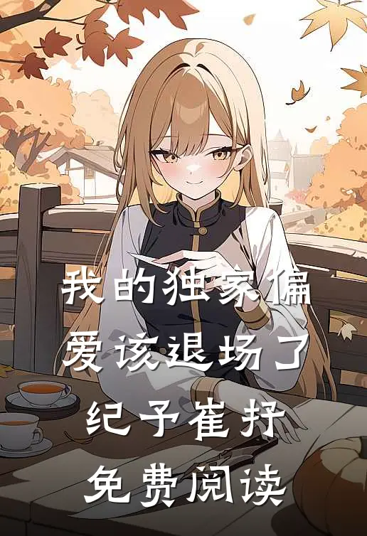 我的独家偏爱该退场了纪予崔抒免费阅读