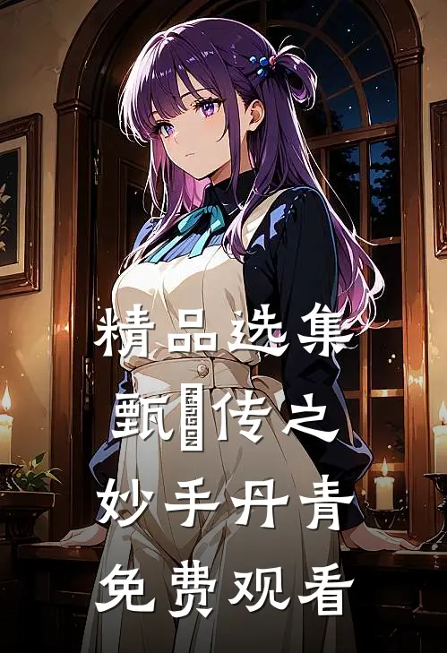 精品选集甄嬛传之妙手丹青免费观看