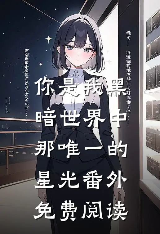 你是我黑暗世界中那唯一的星光番外免费阅读