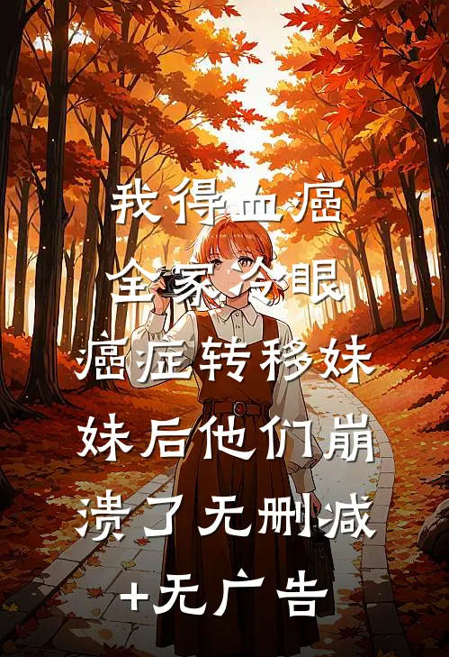 我得血癌全家冷眼，癌症转移妹妹后他们崩溃了无删减+无广告