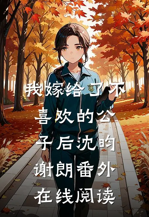 我嫁给了不喜欢的公子后沈昀谢朗 番外在线阅读
