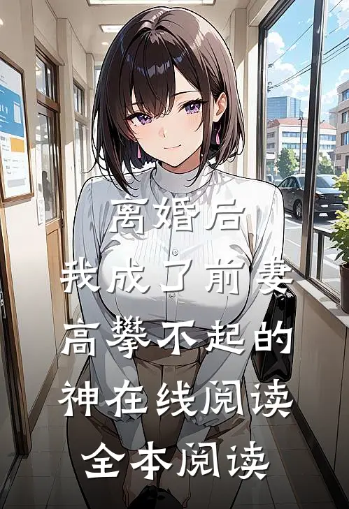 离婚后，我成了前妻高攀不起的神在线阅读全本阅读
