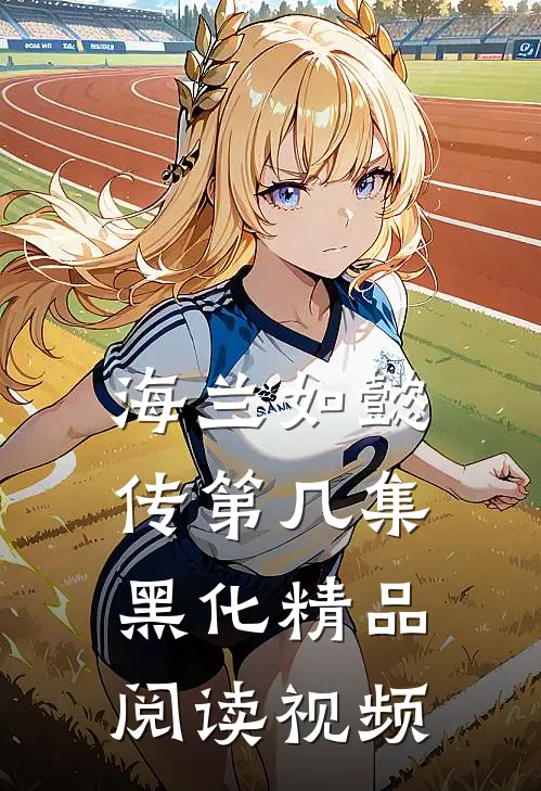 海兰如懿传第几集黑化精品阅读视频