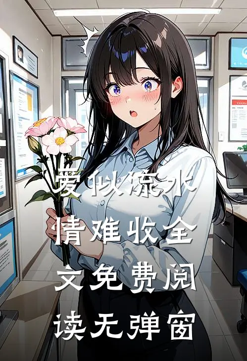 爱似流水情难收全文免费阅读无弹窗