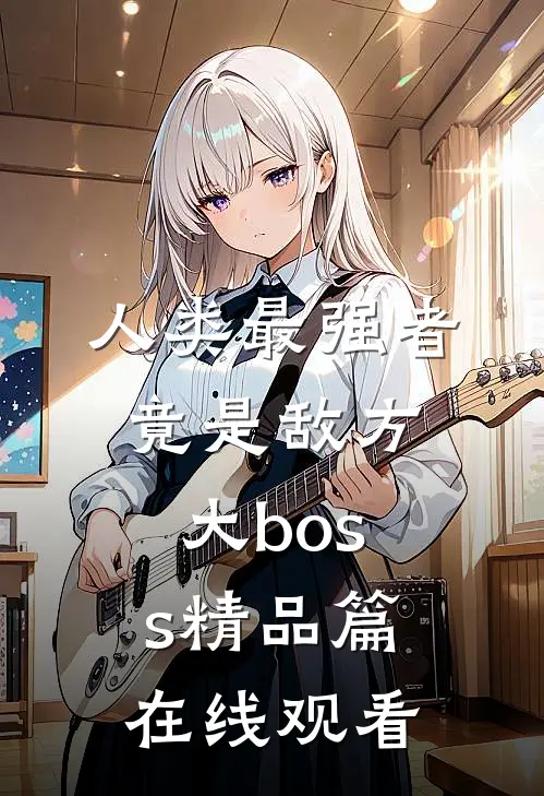 人类最强者竟是敌方大boss精品篇在线观看
