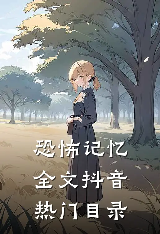 恐怖记忆全文抖音热门目录